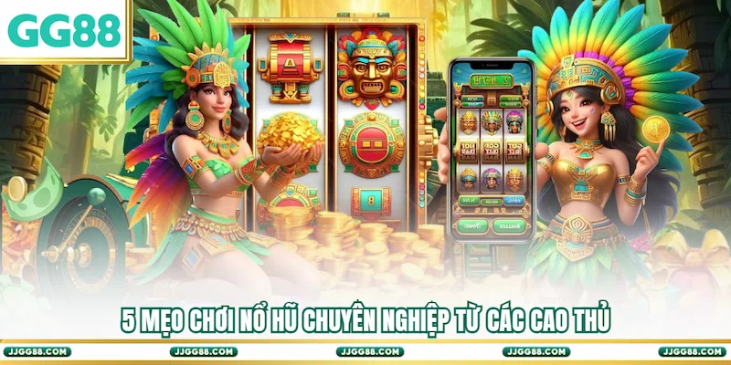 5 Mẹo chơi nổ hũ chuyên nghiệp từ các cao thủ