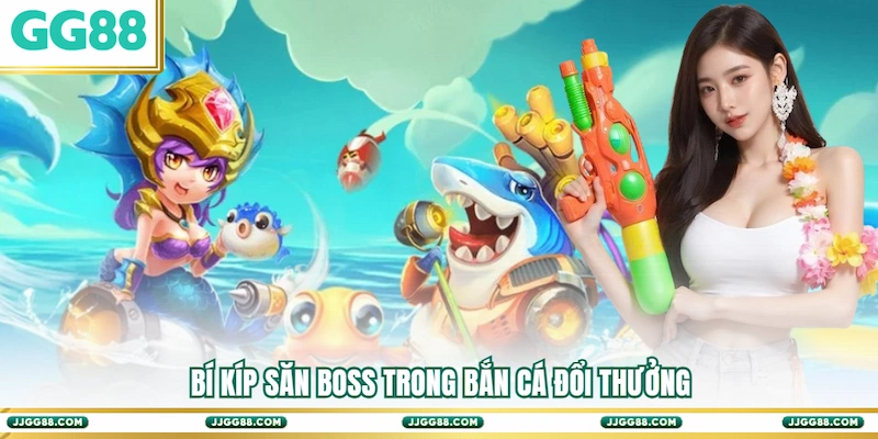 Bí kíp săn boss trong Bắn cá Đổi thưởng