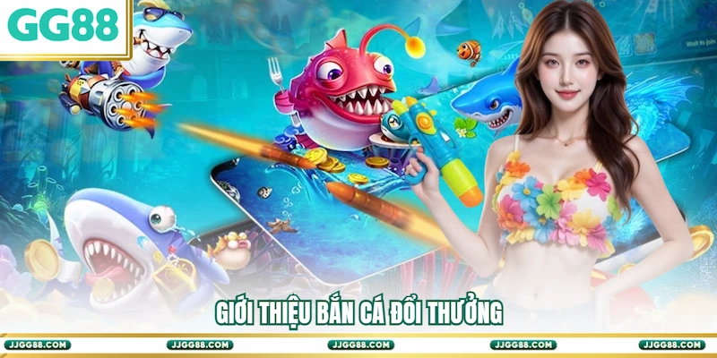 Giới thiệu Bắn cá Đổi thưởng