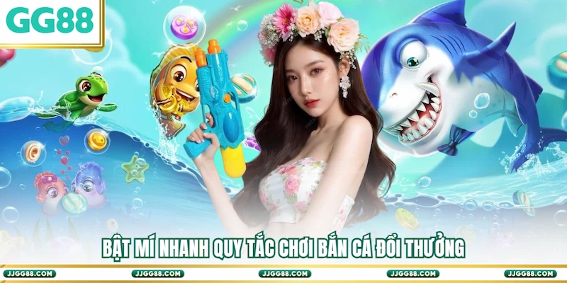 Bật mí nhanh quy tắc chơi Bắn cá Đổi thưởng