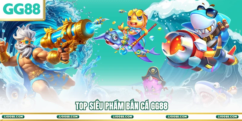 Top siêu phẩm Bắn cá GG88