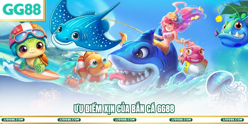 Ưu điểm xịn của Bắn cá GG88