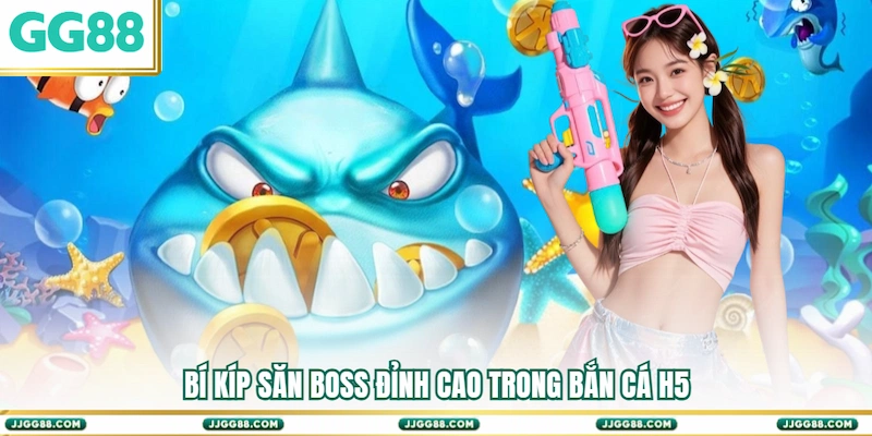 Bí kíp săn Boss đỉnh cao trong Bắn cá H5