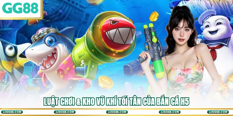 Luật chơi & kho vũ khí tối tân của Bắn cá H5
