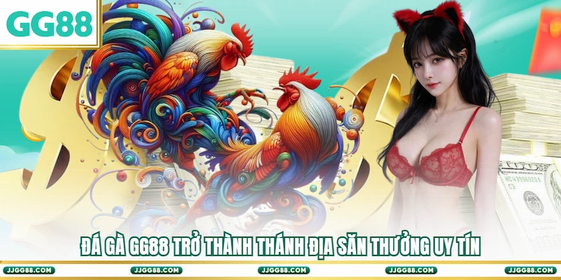 Đá gà GG88 trở thành thánh địa săn thưởng uy tín