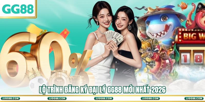 Lộ trình đăng ký Đại lý GG88 mới nhất 2026