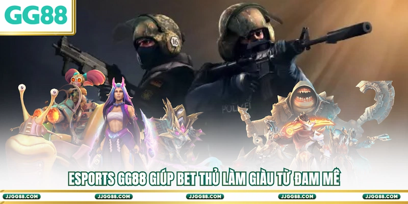 Esports GG88 giúp bet thủ làm giàu từ đam mê
