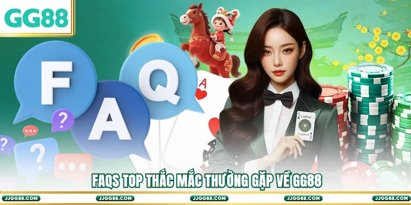 FAQs top thắc mắc thường gặp về GG88