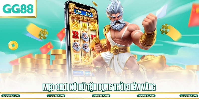 Mẹo chơi nổ hũ tận dụng thời điểm vàng 