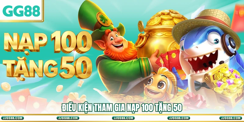 Điều kiện tham gia Nạp 100 tặng 50
