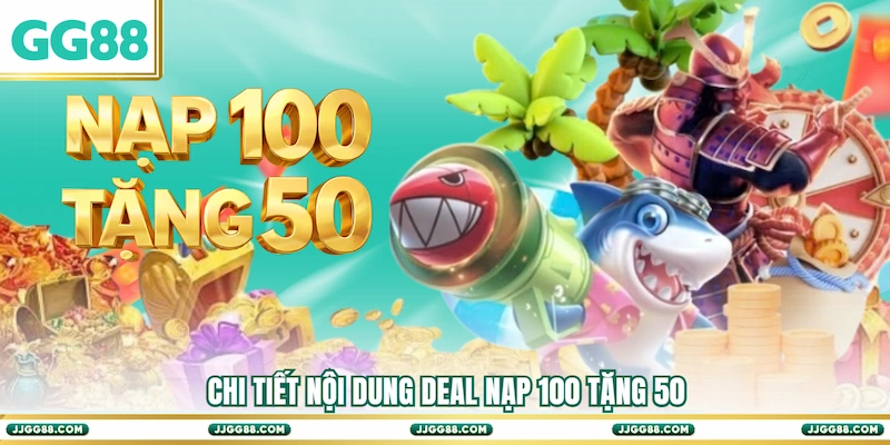 Chi tiết nội dung deal Nạp 100 tặng 50