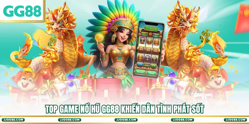 Top game Nổ hũ GG88 khiến dân tình phát sốt
