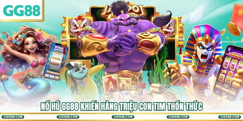 Nổ hũ GG88 khiến hàng triệu con tim thổn thức