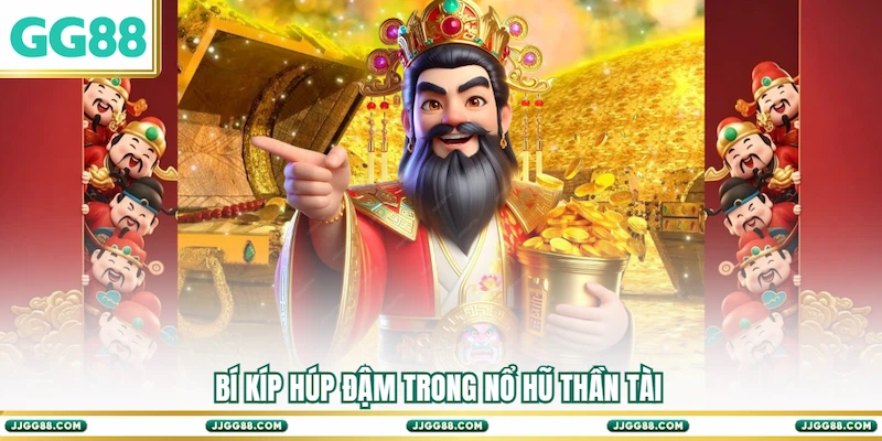 Bí kíp húp đạm trong Nổ hũ Thần Tài 