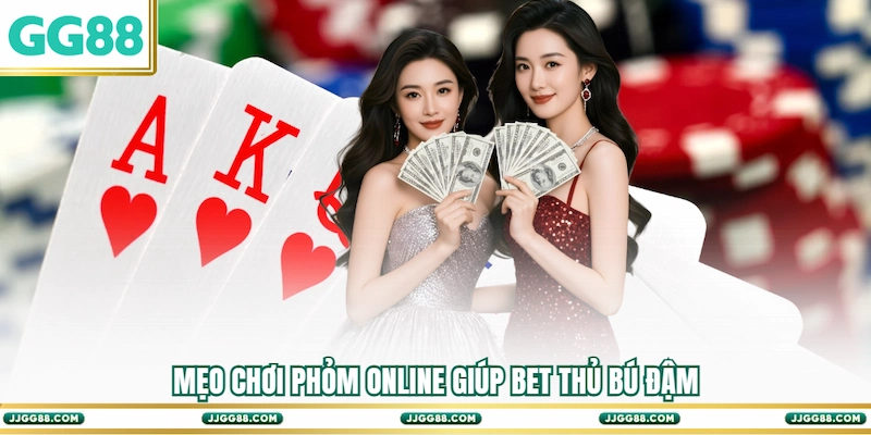 Mẹo chơi Phỏm Online giúp bet thủ bú đậm