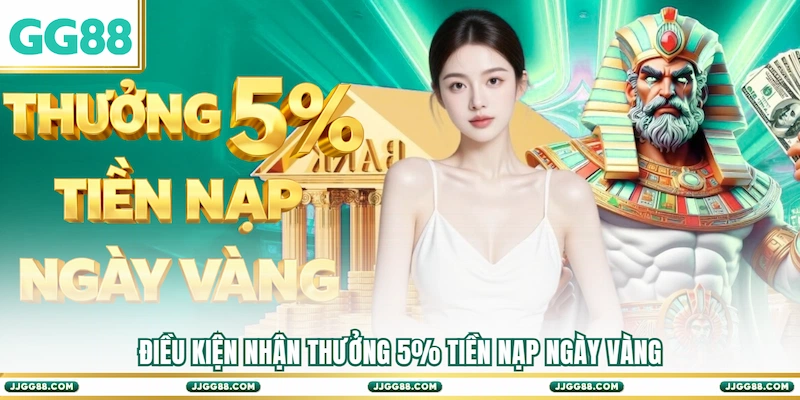 Điều kiện nhận Thưởng 5% tiền nạp ngày vàng
