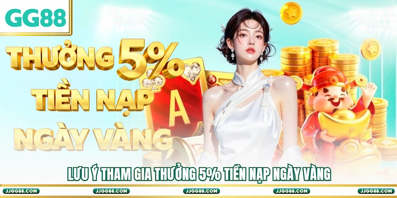 Lưu ý tham gia Thưởng 5% tiền nạp ngày vàng