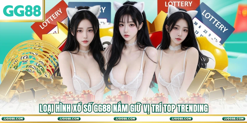 Loại hình Xổ số GG88 nắm giữ vị trí top trending