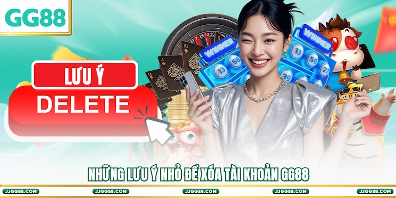 Những lưu ý nhỏ để Xóa tài khoản GG88